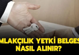 Emlakçılık Yetki Belgesi nedir? Nasıl Alınır?