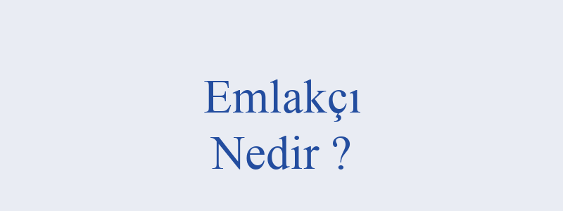 Emlak nedir? Emlakçı Nedir? 3 emlakci nedir