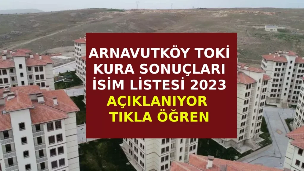 Arnavutköy TOKİ kura çekimi sonuçları ne zaman açıklanıyor? 2023 yılı toki kura çekimi. 2 arnavutkoytoki 1