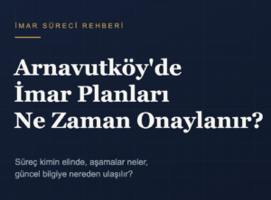 Arnavutköy’de İmar Planları Ne Zaman Onaylanır? Süreç Nasıl İşler?