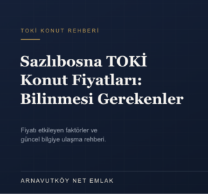 Arnavutköy Sazlıbosna TOKİ Konut Fiyatları Hakkında Bilmeniz Gerekenler